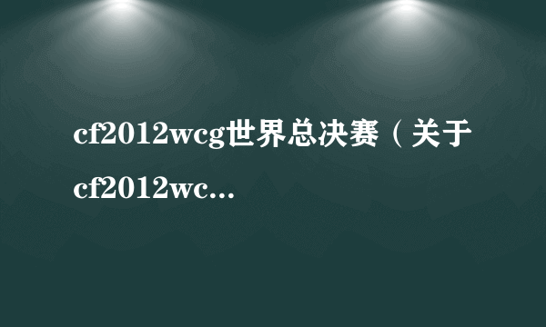 cf2012wcg世界总决赛（关于cf2012wcg世界总决赛的简介）