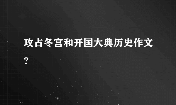 攻占冬宫和开国大典历史作文？