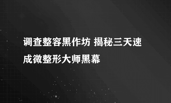 调查整容黑作坊 揭秘三天速成微整形大师黑幕