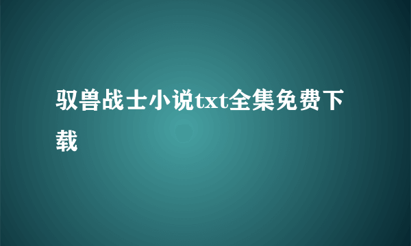 驭兽战士小说txt全集免费下载