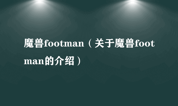 魔兽footman（关于魔兽footman的介绍）