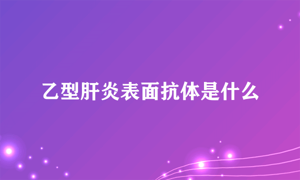 乙型肝炎表面抗体是什么