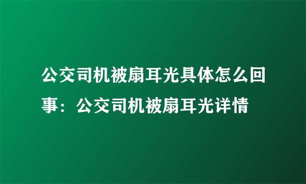 公交司机被扇耳光具体怎么回事：公交司机被扇耳光详情