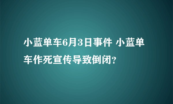 小蓝单车6月3日事件 小蓝单车作死宣传导致倒闭？