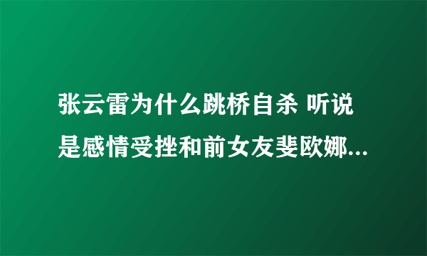 张云雷为什么跳桥自杀 听说是感情受挫和前女友斐欧娜吵架被甩了