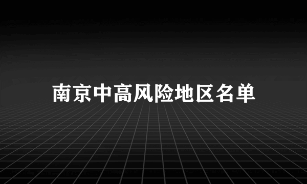 南京中高风险地区名单