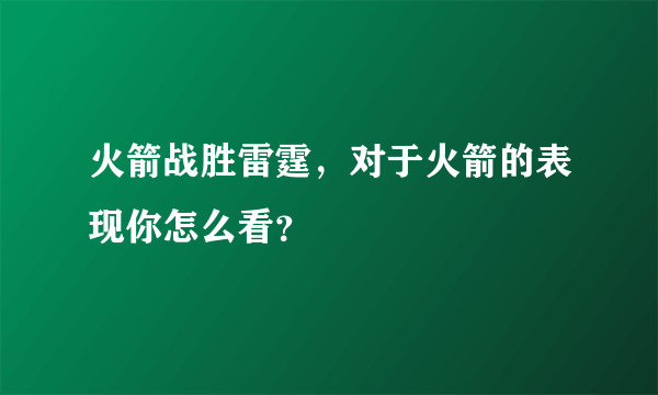 火箭战胜雷霆，对于火箭的表现你怎么看？