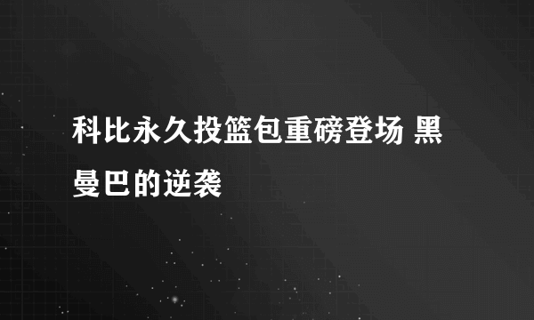 科比永久投篮包重磅登场 黑曼巴的逆袭