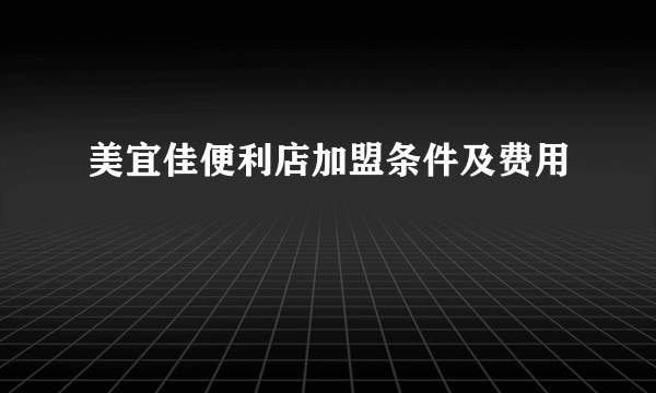 美宜佳便利店加盟条件及费用