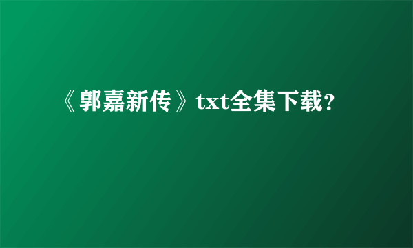 《郭嘉新传》txt全集下载？