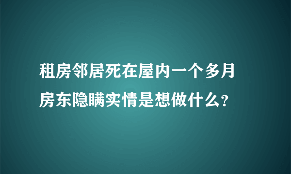 租房邻居死在屋内一个多月 房东隐瞒实情是想做什么？