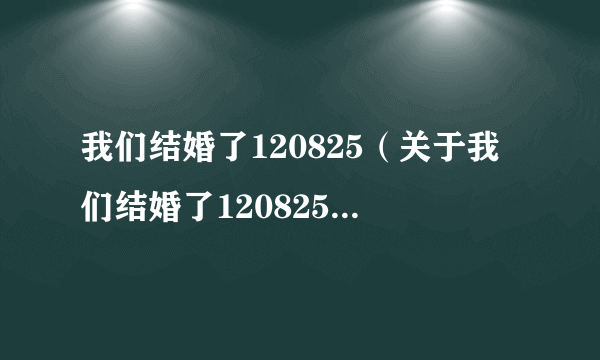 我们结婚了120825（关于我们结婚了120825的简介）