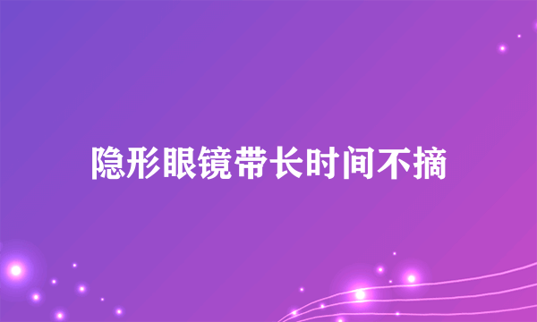 隐形眼镜带长时间不摘