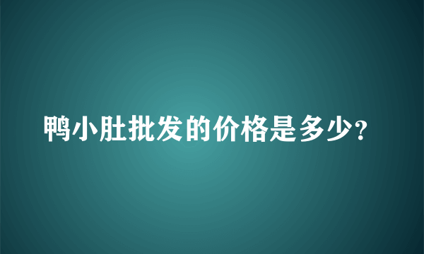 鸭小肚批发的价格是多少？