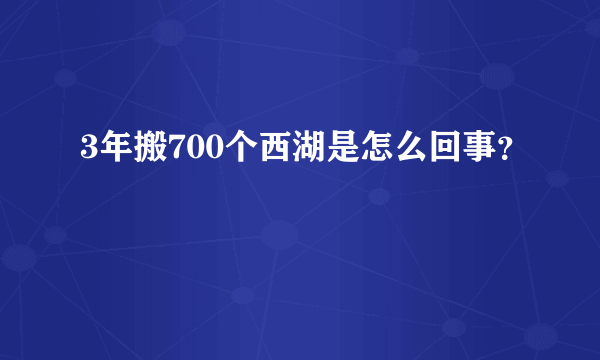 3年搬700个西湖是怎么回事？