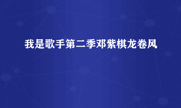 我是歌手第二季邓紫棋龙卷风