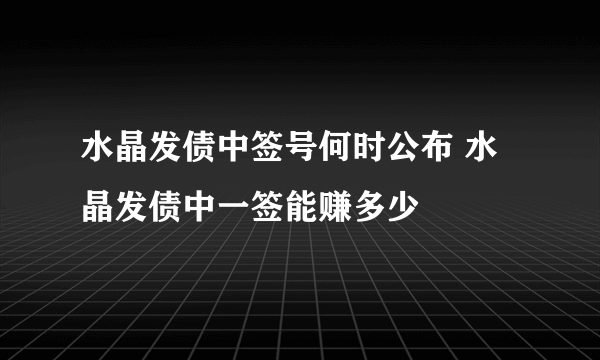 水晶发债中签号何时公布 水晶发债中一签能赚多少