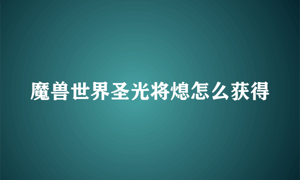 魔兽世界圣光将熄怎么获得