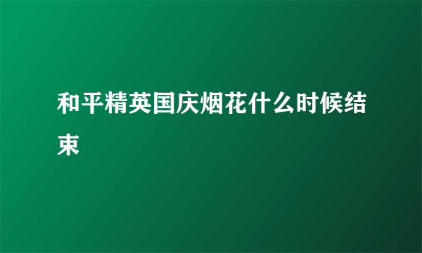 和平精英国庆烟花什么时候结束