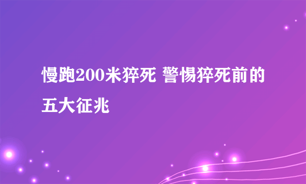 慢跑200米猝死 警惕猝死前的五大征兆