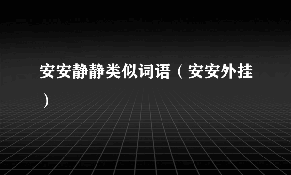 安安静静类似词语（安安外挂）