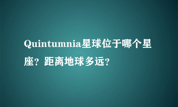 Quintumnia星球位于哪个星座？距离地球多远？