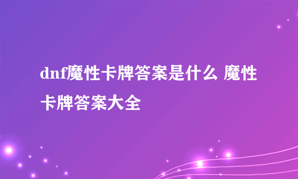 dnf魔性卡牌答案是什么 魔性卡牌答案大全