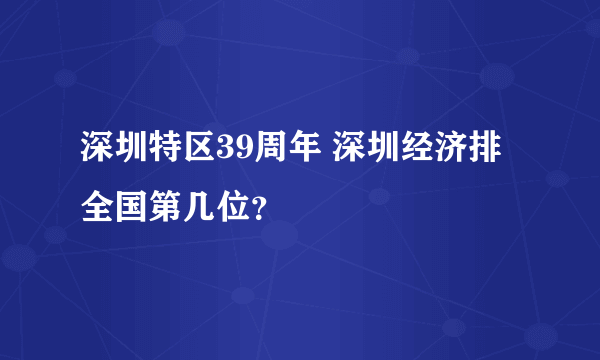 深圳特区39周年 深圳经济排全国第几位？