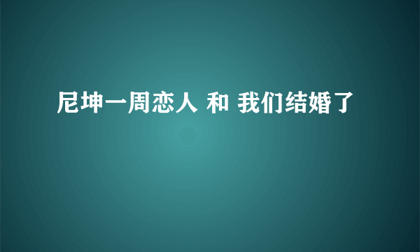 尼坤一周恋人 和 我们结婚了