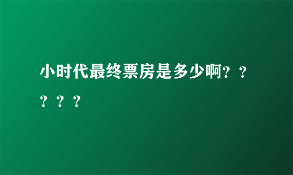 小时代最终票房是多少啊？？？？？