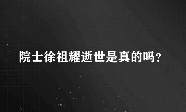 院士徐祖耀逝世是真的吗？