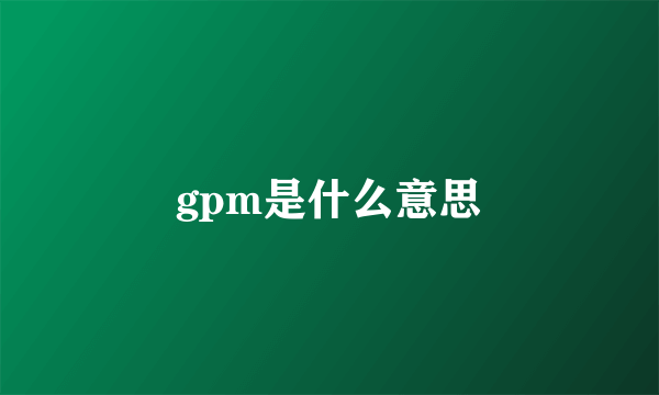 gpm是什么意思