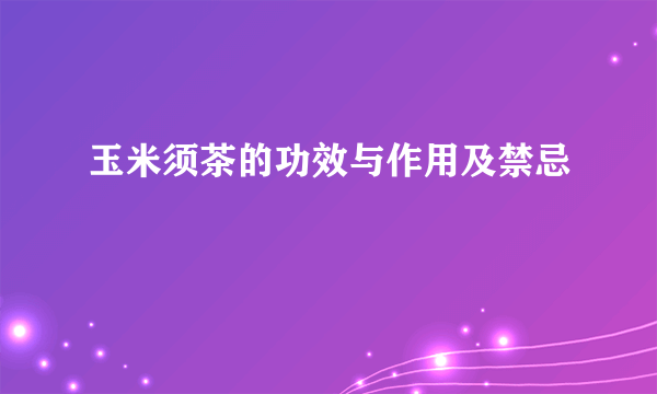 玉米须茶的功效与作用及禁忌