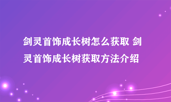 剑灵首饰成长树怎么获取 剑灵首饰成长树获取方法介绍