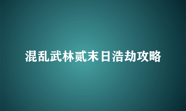 混乱武林贰末日浩劫攻略