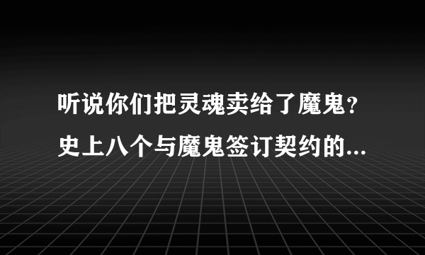 听说你们把灵魂卖给了魔鬼？史上八个与魔鬼签订契约的人_飞外