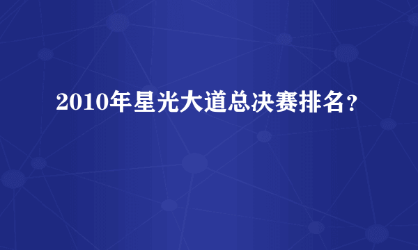 2010年星光大道总决赛排名？