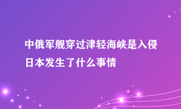 中俄军舰穿过津轻海峡是入侵日本发生了什么事情