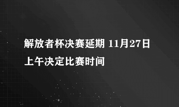 解放者杯决赛延期 11月27日上午决定比赛时间