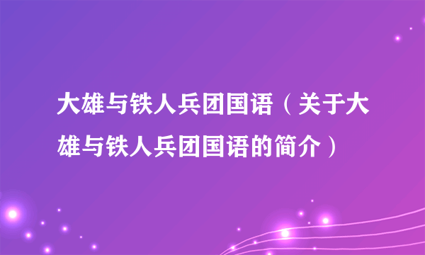 大雄与铁人兵团国语（关于大雄与铁人兵团国语的简介）