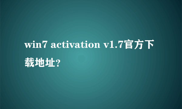 win7 activation v1.7官方下载地址？