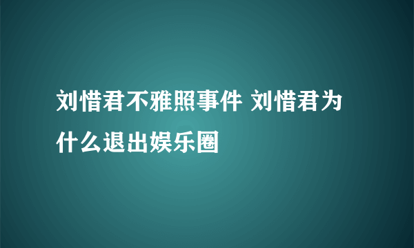 刘惜君不雅照事件 刘惜君为什么退出娱乐圈