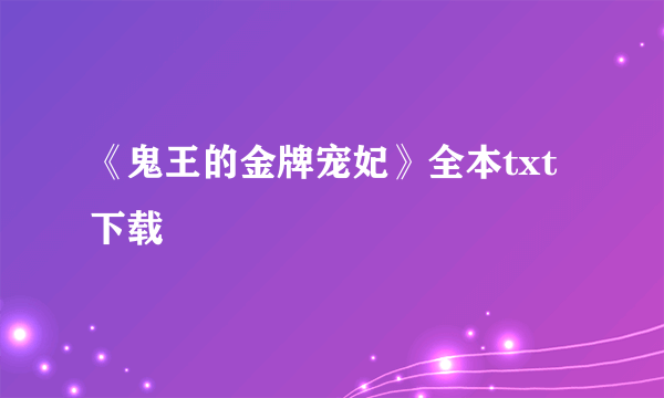 《鬼王的金牌宠妃》全本txt下载