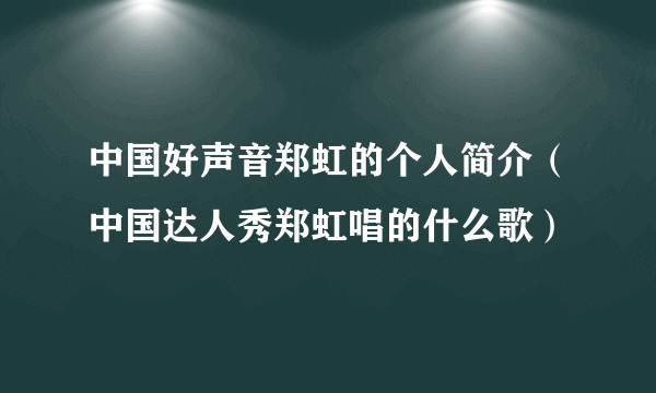 中国好声音郑虹的个人简介（中国达人秀郑虹唱的什么歌）