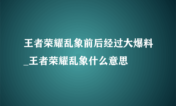 王者荣耀乱象前后经过大爆料_王者荣耀乱象什么意思