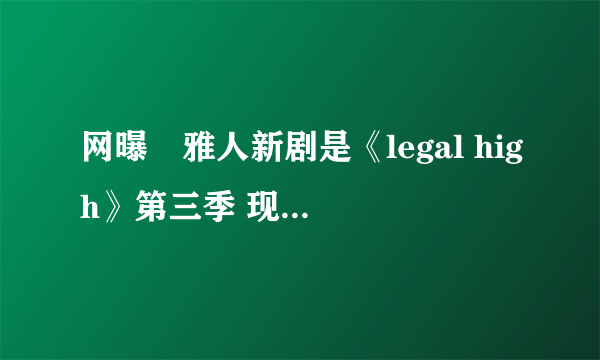 网曝堺雅人新剧是《legal high》第三季 现暂回归家庭