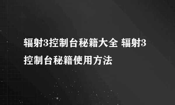 辐射3控制台秘籍大全 辐射3控制台秘籍使用方法