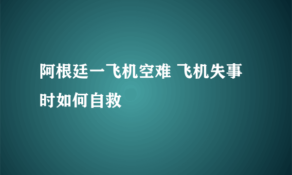 阿根廷一飞机空难 飞机失事时如何自救