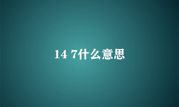 14 7什么意思