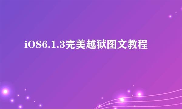 iOS6.1.3完美越狱图文教程